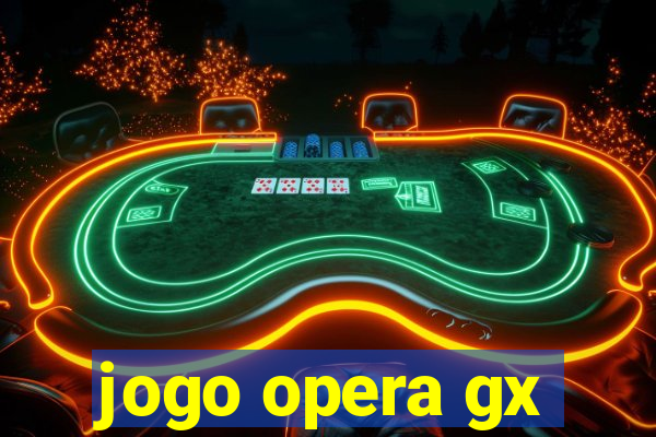 jogo opera gx